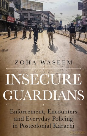 Insecure Guardians: Enforcement, Encounters and Everyday Policing in Postcolonial Karachi - Zoha Waseem [KSIĄŻKA]