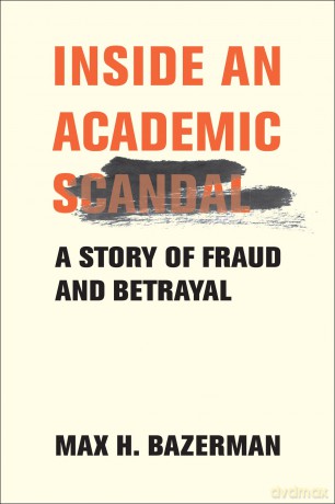 Inside an Academic Scandal: A Story of Fraud and Betrayal - Max H. Bazerman [KSIĄŻKA]