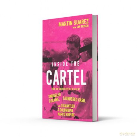 Inside the Cartel: How an Undercover FBI Agent Smuggled Cocaine, Laundered Cash and Dismantled a Colombian Narco-Empire - Martin Suarez [KSIĄŻKA]