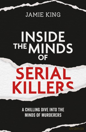 Inside the Minds of Serial Killers: A Chilling Dive Into the Minds of Murderers - Jamie King [KSIĄŻKA]