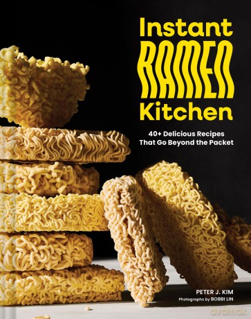 Instant Ramen Kitchen: 40+ Delicious Recipes That Go Beyond the Packet - Peter J. Kim [KSIĄŻKA]