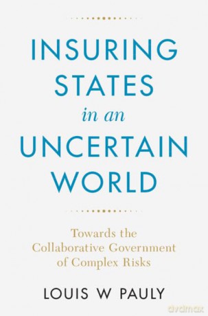 Insuring States in an Uncertain World: Towards the Collaborative Government of Complex Risks - Louis W. Pauly [KSIĄŻKA]