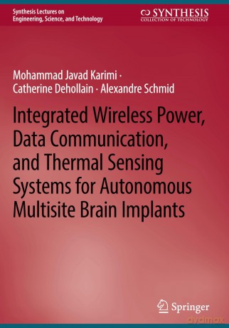 Integrated Wireless Power, Data Communication, and Thermal Sensing Systems for Autonomous Multisite Brain Implants - Mohammad Javad Karimi [KSIĄŻKA]