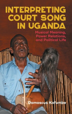 Interpreting Court Song in Uganda: Musical Meaning, Power Relations, and Political Life - Dr Damascus Kafumbe [KSIĄŻKA]