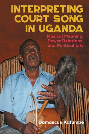 Interpreting Court Song in Uganda: Musical Meaning, Power Relations, and Political Life - Dr Damascus Kafumbe [KSIĄŻKA]