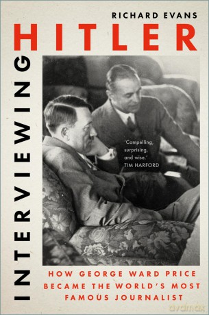 Interviewing Hitler: How George Ward Price Became the World's Most Famous Journalist - Richard Evans [KSIĄŻKA]