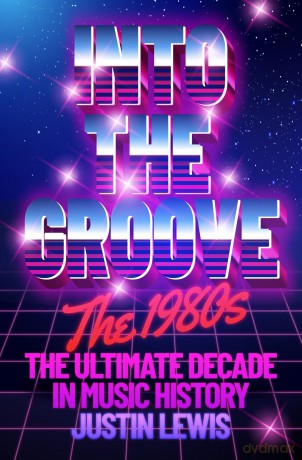 Into the Groove: The 1980s: The Ultimate Decade in Music History - Justin Lewis [KSIĄŻKA]