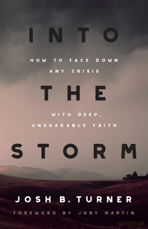 Into the Storm: How to Face Down Any Crisis with Deep, Unshakable Faith - Josh B. Turner [KSIĄŻKA]
