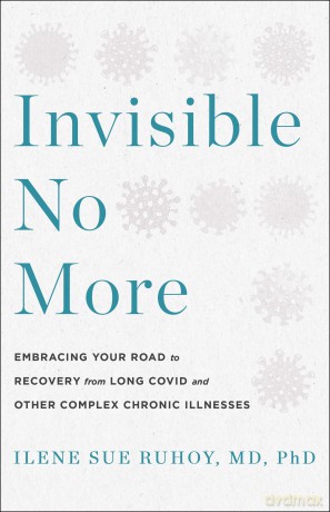 Invisible No More: Embracing Your Road to Recovery from Long Covid and Other Complex Chronic Illnesses - Ilene Sue Ruhoy MD PhD [KSIĄŻKA]