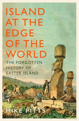 Island at the Edge of the World: The Forgotten History of Easter Island - Mike Pitts [KSIĄŻKA]