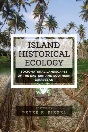 Island Historical Ecology: Socionatural Landscapes of the Eastern and Southern Caribbean - Peter E. Siegel [KSIĄŻKA]