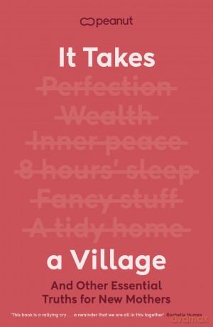 It Takes a Village: The Essential Guide for New Mums Seeking Support in Pregnancy, Birth and Fourth Trimester from the Award-Winning Peanut App - Peanut [KSIĄŻKA]