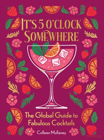 It's 5 o'clock Somewhere, Anniversary Edition: The Enhanced Global Guide to Fabulous Cocktails - Colleen Mullaney [KSIĄŻKA]