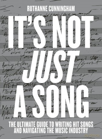 It's Not Just A Song: The Ultimate Guide to Writing Hit Songs and Navigating the Music Industry - RuthAnne Cunningham [KSIĄŻKA]