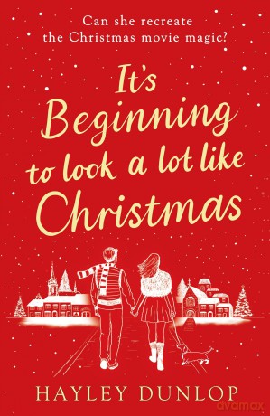 It's Beginning To Look A Lot Like Christmas: An unforgettable, laugh-and-cry romcom for lovers of festive made-for-TV movies - Hayley Dunlop [KSIĄŻKA]