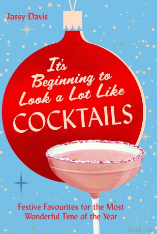It's Beginning to Look a Lot Like Cocktails: 60 festive and fun cocktail recipes for mixology fans - Jassy Davis [KSIĄŻKA]