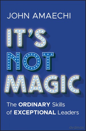 It's Not Magic: The Ordinary Skills of Exceptional Leaders - John Amaechi [KSIĄŻKA]