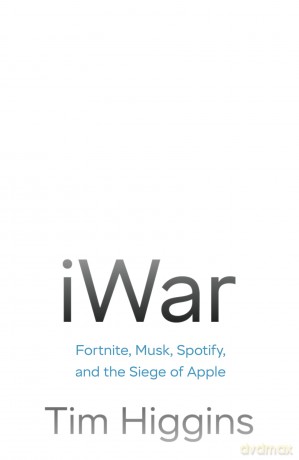 iWar: Fortnite, Musk, Spotify, and the Siege of Apple - Tim Higgins [KSIĄŻKA]