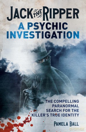 Jack the Ripper: A Psychic Investigation: The Compelling Paranormal Search for the Killer's True Identity - Pamela Ball [KSIĄŻKA]