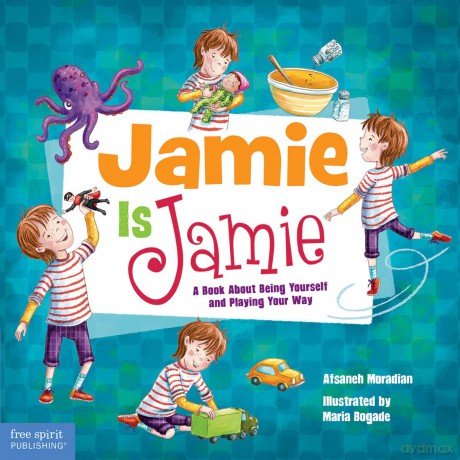 Jamie Is Jamie: A Book About Being Yourself and Playing Your Way - Afsaneh Moradian [KSIĄŻKA]