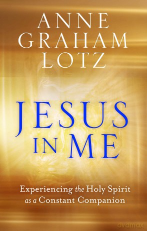 Jesus in Me: Experiencing the Holy Spirit as a Constant Companion - Anne Graham Lotz [KSIĄŻKA]