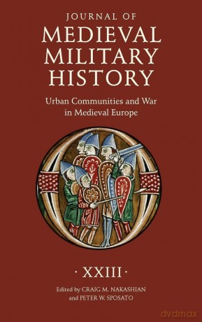 Journal of Medieval Military History: Volume XXIII: Urban Communities and War in Medieval Europe - Professor Craig M Nakashian [KSIĄŻKA]