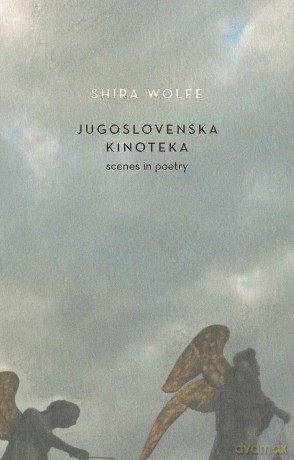 Jugoslovenska Kinoteka: scenes in poetry - Shira Wolfe [KSIĄŻKA]