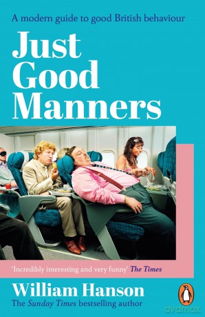 Just Good Manners: The Sunday Times bestselling guide to courtesy, charm, grace and decorum - William Hanson [KSIĄŻKA]