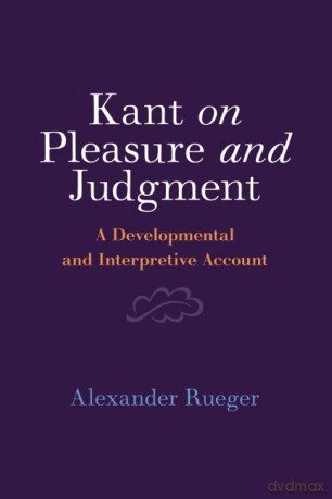 Kant on Pleasure and Judgment: A Developmental and Interpretive Account - Alexander Rueger [KSIĄŻKA]