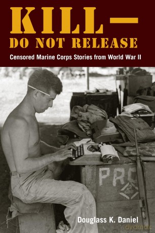 Kill-Do Not Release: Censored Marine Corps Stories from World War II - Douglass Daniel [KSIĄŻKA]
