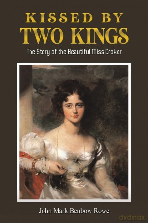 Kissed by Two Kings: The Story of the Beautiful Miss Croker - John Mark Benbow Rowe [KSIĄŻKA]