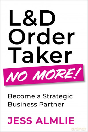 L&D Order Taker No More!: Become a Strategic Business Partner - Jess Almlie [KSIĄŻKA]