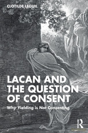 Lacan and the Question of Consent: Why Yielding is Not Consenting - Clotilde Leguil [KSIĄŻKA]