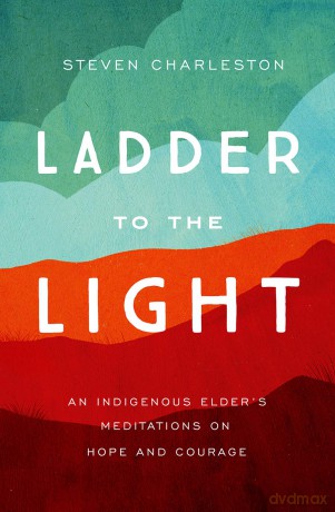 Ladder to the Light: An Indigenous Elder's Meditations on Hope and Courage - Steven Charleston [KSIĄŻKA]