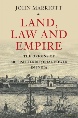 Land, Law and Empire: The Origins of British Territorial Power in India - John Marriott [KSIĄŻKA]