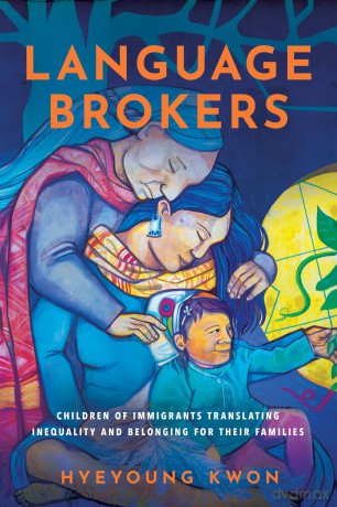 Language Brokers: Children of Immigrants Translating Inequality and Belonging for Their Families - Hyeyoung Kwon [KSIĄŻKA]