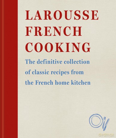 Larousse French Cooking: The definitive collection of classic recipes from the French home kitchen - Editions Larousse [KSIĄŻKA]