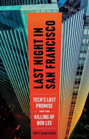 Last Night in San Francisco: Tech's Lost Promise and the Killing of Bob Lee - Scott Alan Lucas [KSIĄŻKA]