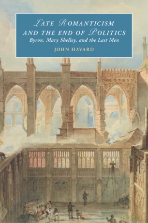 Late Romanticism and the End of Politics: Byron, Mary Shelley, and the Last Men - John Havard [KSIĄŻKA]
