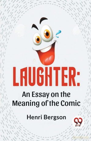 Laughter: An Essay on the Meaning of the Comic - Henri Bergson [KSIĄŻKA]