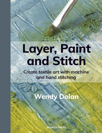 Layer, Paint and Stitch: Create textile art with machine and hand stitching - Wendy Dolan [KSIĄŻKA]