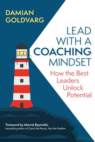 Lead with a Coaching Mindset: How the Best Leaders Unlock Potential - Damian Goldvarg [KSIĄŻKA]