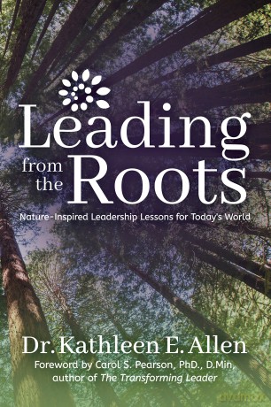 Leading from the Roots: Nature-Inspired Leadership Lessons for Today's World - Dr. Kathleen E. Allen [KSIĄŻKA]