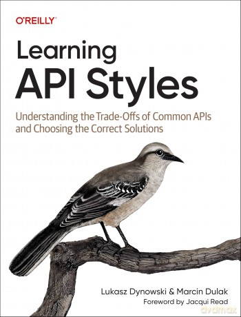 Learning API Styles: Understanding the Trade-Offs of Common APIs and Choosing the Correct Solutions - Lukasz Dynowski [KSIĄŻKA]