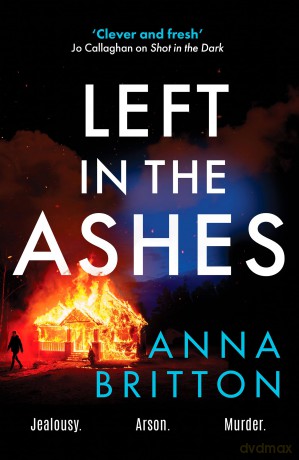 Left in the Ashes: A pulse-pounding, unputdownable police procedural from an exciting new voice in British crime fiction - Anna Britton [KSIĄŻKA]