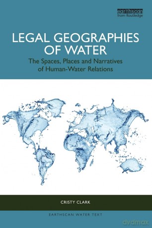 Legal Geographies of Water: The Spaces, Places and Narratives of Human-Water Relations - Cristy Clark [KSIĄŻKA]