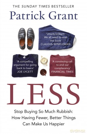 Less: Stop Buying So Much Rubbish: The Sunday Times Bestselling Book from The Fashion Expert Championing Quality Over Excessive Consumption - Patrick Grant [KSIĄŻKA]