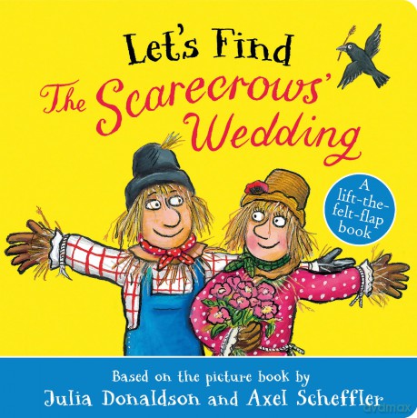 Let's Find The Scarecrows' Wedding: A lift-the-felt-flap board book from superstar duo Julia Donaldson and Axel Scheffler! - Julia Donaldson [KSIĄŻKA]