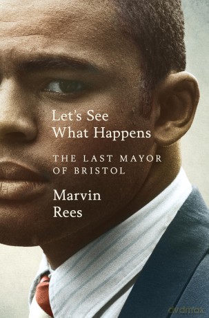 Let's See What Happens: The Last Mayor of Bristol - Marvin Rees [KSIĄŻKA]