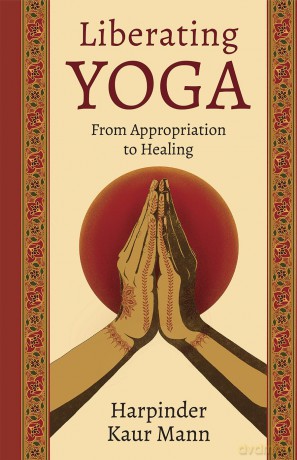Liberating Yoga: From Appropriation to Healing - Harpinder Kaur Mann [KSIĄŻKA]
